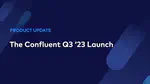 Confluent Cloud Q3'23 Launch